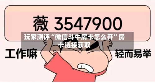 玩家测评“微信斗牛房卡怎么开”房卡链接获取