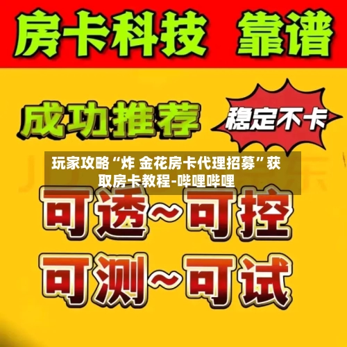 玩家攻略“炸 金花房卡代理招募”获取房卡教程-哔哩哔哩-第2张图片