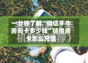 一分钟了解“微信牛牛房间卡多少钱”链接房卡怎么充值-第2张图片