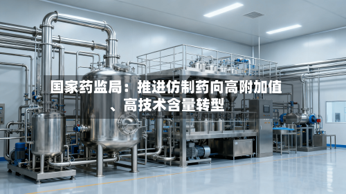 国家药监局：推进仿制药向高附加值、高技术含量转型-第3张图片