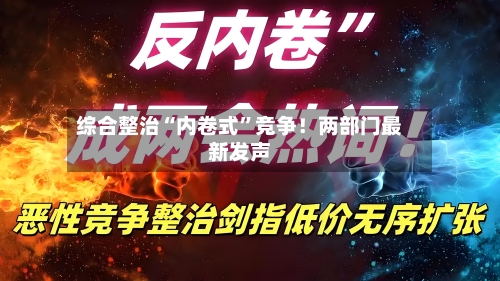 综合整治“内卷式”竞争！两部门最新发声