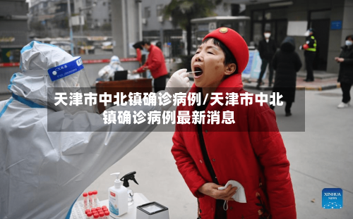 天津市中北镇确诊病例/天津市中北镇确诊病例最新消息