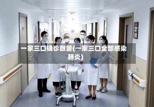 一家三口确诊数量(一家三口全部感染肺炎)-第3张图片