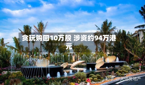贪玩购回10万股 涉资约94万港元