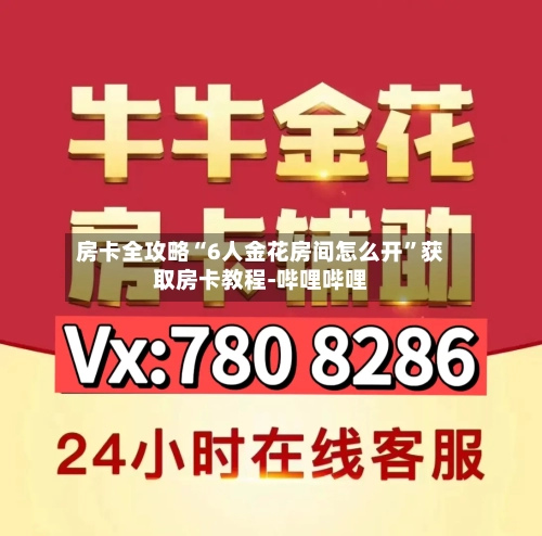 房卡全攻略“6人金花房间怎么开”获取房卡教程-哔哩哔哩