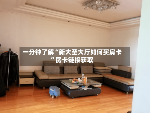 一分钟了解“新大圣大厅如何买房卡”房卡链接获取-第3张图片