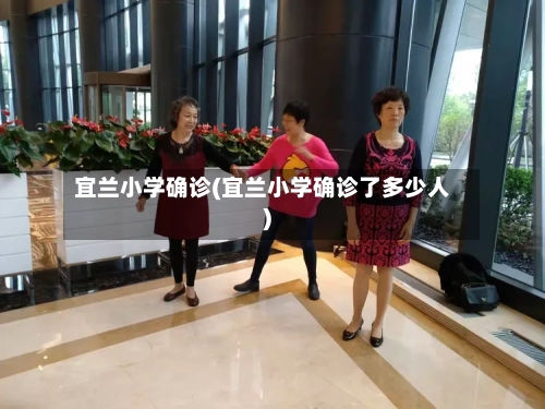 宜兰小学确诊(宜兰小学确诊了多少人)