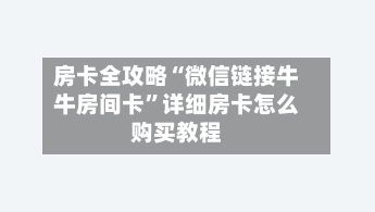 房卡全攻略“微信链接牛牛房间卡	”详细房卡怎么购买教程-第3张图片