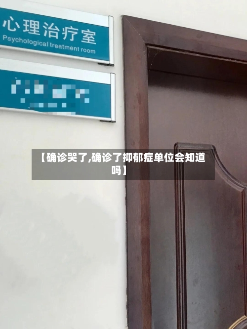 【确诊哭了,确诊了抑郁症单位会知道吗】-第2张图片