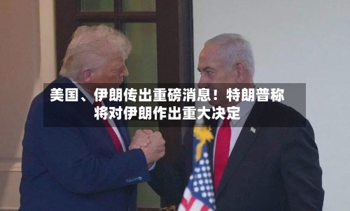 美国、伊朗传出重磅消息！特朗普称将对伊朗作出重大决定-第3张图片