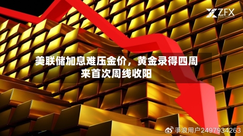 美联储加息难压金价	，黄金录得四周来首次周线收阳-第1张图片
