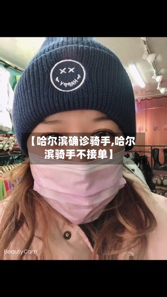 【哈尔滨确诊骑手,哈尔滨骑手不接单】
