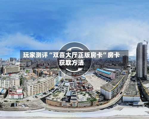 玩家测评“双喜大厅正版房卡”房卡获取方法