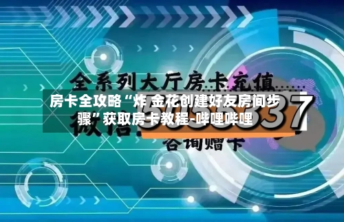 房卡全攻略“炸 金花创建好友房间步骤”获取房卡教程-哔哩哔哩
