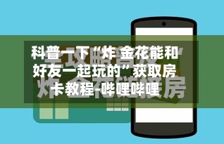 科普一下“炸 金花能和好友一起玩的”获取房卡教程-哔哩哔哩