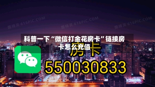 科普一下“微信打金花房卡”链接房卡怎么充值-第2张图片