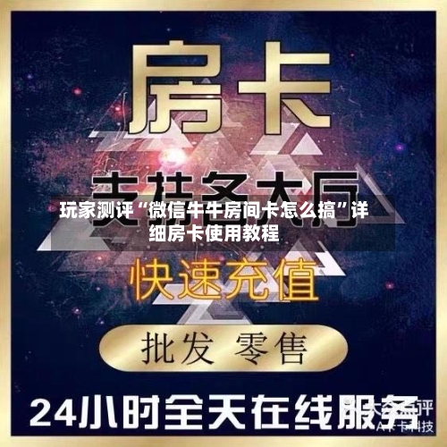 玩家测评“微信牛牛房间卡怎么搞”详细房卡使用教程-第2张图片