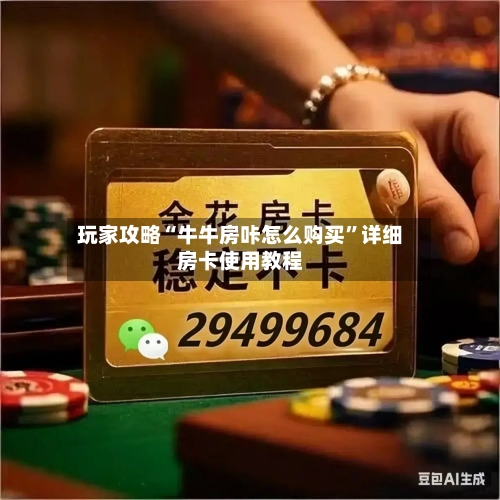 玩家攻略“牛牛房咔怎么购买”详细房卡使用教程-第2张图片