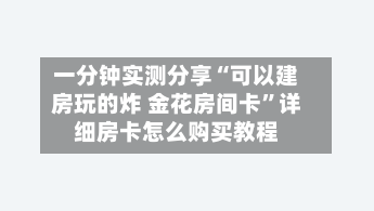 一分钟实测分享“可以建房玩的炸 金花房间卡”详细房卡怎么购买教程-第3张图片