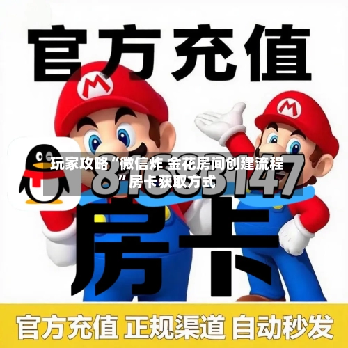 玩家攻略“微信炸 金花房间创建流程”房卡获取方式