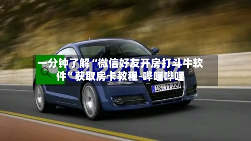 一分钟了解“微信好友开房打斗牛软件”获取房卡教程-哔哩哔哩-第2张图片