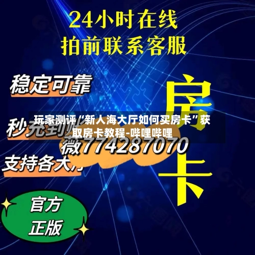 玩家测评“新人海大厅如何买房卡”获取房卡教程-哔哩哔哩-第2张图片