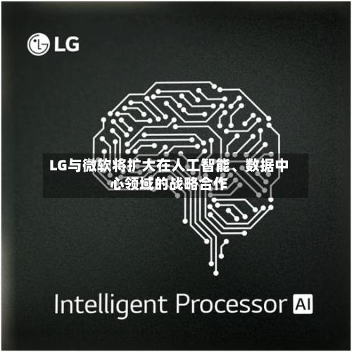 LG与微软将扩大在人工智能、数据中心领域的战略合作-第2张图片