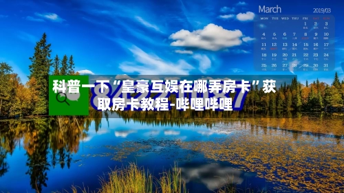 科普一下“皇豪互娱在哪弄房卡”获取房卡教程-哔哩哔哩