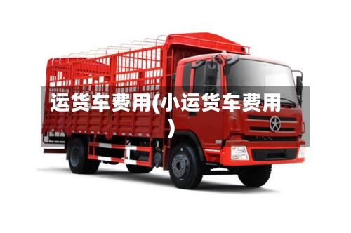 运货车费用(小运货车费用)