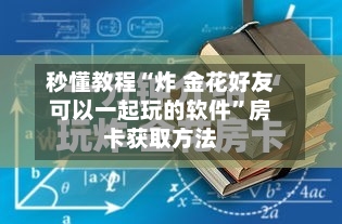秒懂教程“炸 金花好友可以一起玩的软件”房卡获取方法