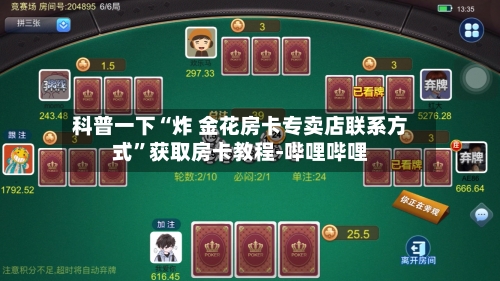 科普一下“炸 金花房卡专卖店联系方式”获取房卡教程-哔哩哔哩