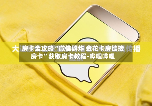房卡全攻略“微信群炸 金花卡房链接房卡”获取房卡教程-哔哩哔哩