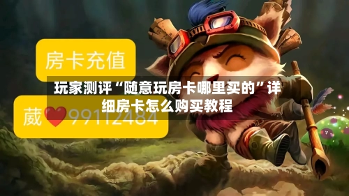 玩家测评“随意玩房卡哪里买的”详细房卡怎么购买教程
