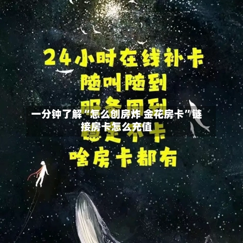 一分钟了解“怎么创房炸 金花房卡”链接房卡怎么充值-第2张图片