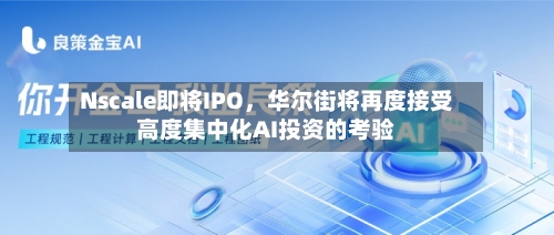 Nscale即将IPO，华尔街将再度接受高度集中化AI投资的考验-第2张图片