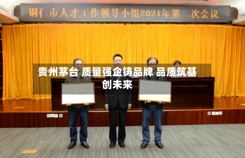 贵州茅台 质量强企铸品牌 品质筑基创未来