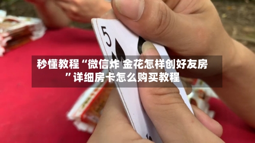 秒懂教程“微信炸 金花怎样创好友房”详细房卡怎么购买教程-第3张图片