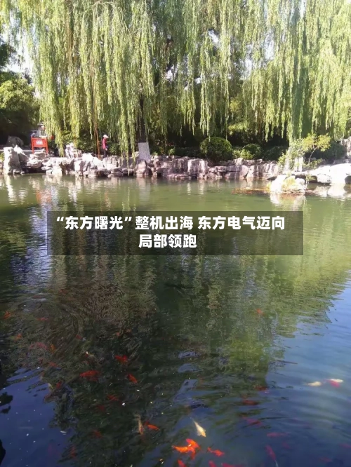 “东方曙光”整机出海 东方电气迈向局部领跑