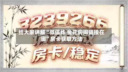 给大家讲解“微信炸 金花房间链接在哪”房卡获取方法