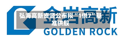 弘海高新资源公布拟“1供7	”基准供股-第1张图片