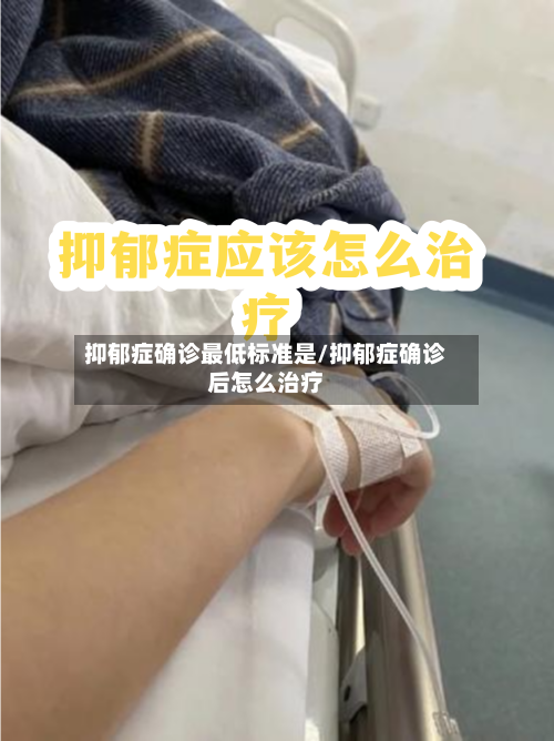 抑郁症确诊最低标准是/抑郁症确诊后怎么治疗