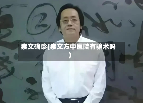 崇文确诊(崇文方中医院有骗术吗)
