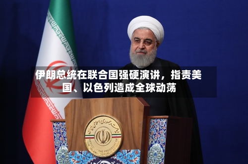 伊朗总统在联合国强硬演讲，指责美国、以色列造成全球动荡-第2张图片