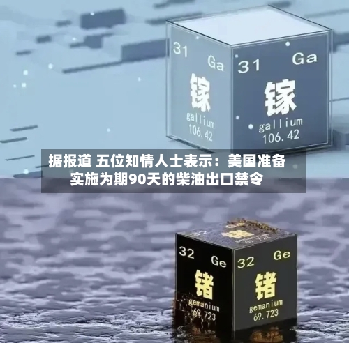 据报道 五位知情人士表示：美国准备实施为期90天的柴油出口禁令-第2张图片