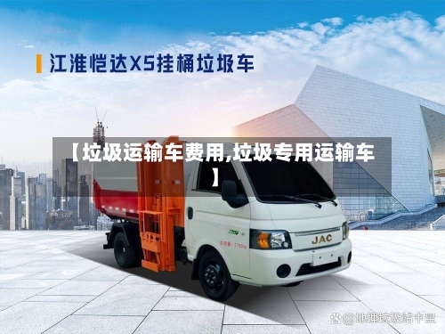【垃圾运输车费用,垃圾专用运输车】-第2张图片