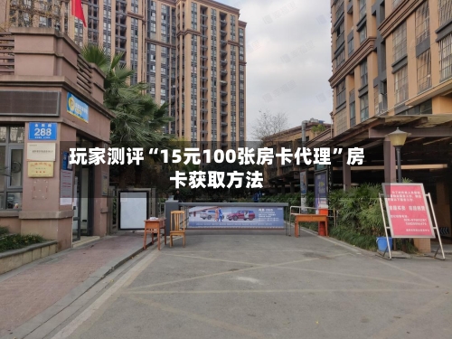 玩家测评“15元100张房卡代理	”房卡获取方法-第3张图片