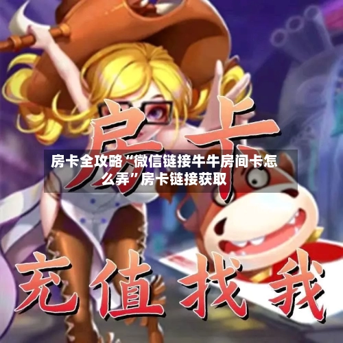 房卡全攻略“微信链接牛牛房间卡怎么弄	”房卡链接获取-第3张图片