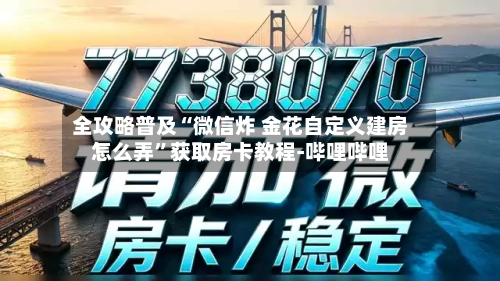 全攻略普及“微信炸 金花自定义建房怎么弄”获取房卡教程-哔哩哔哩