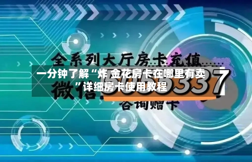 一分钟了解“炸 金花房卡在哪里有卖”详细房卡使用教程-第2张图片
