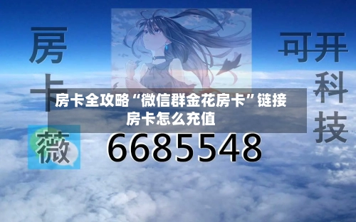 房卡全攻略“微信群金花房卡”链接房卡怎么充值-第2张图片